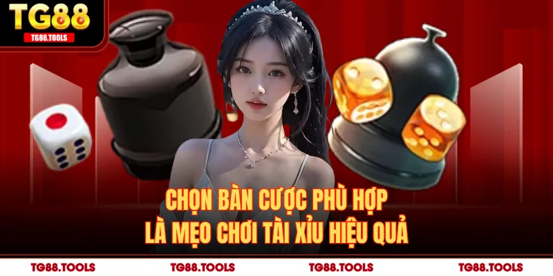 Chọn bàn cược phù hợp là mẹo chơi Tài Xỉu hiệu quả