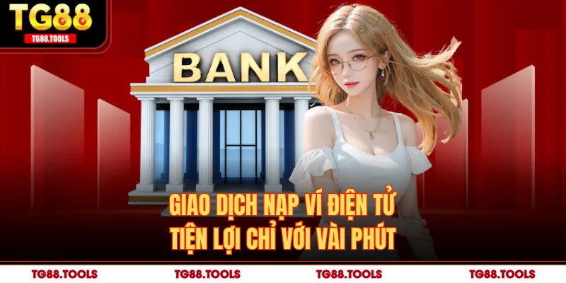 Giao dịch nạp ví điện tử tiện lợi chỉ với vài phút