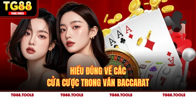 Hiểu đúng về các cửa cược trong ván Baccarat