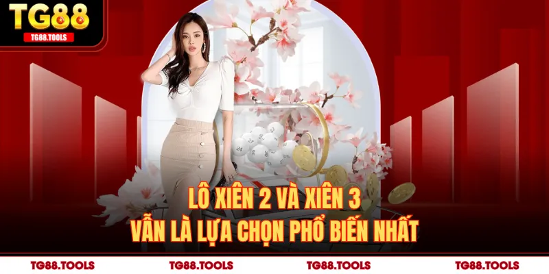 Lô xiên 2 và xiên 3 vẫn là lựa chọn phổ biến nhất
